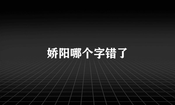 娇阳哪个字错了