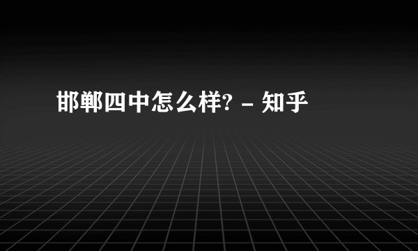 邯郸四中怎么样? - 知乎