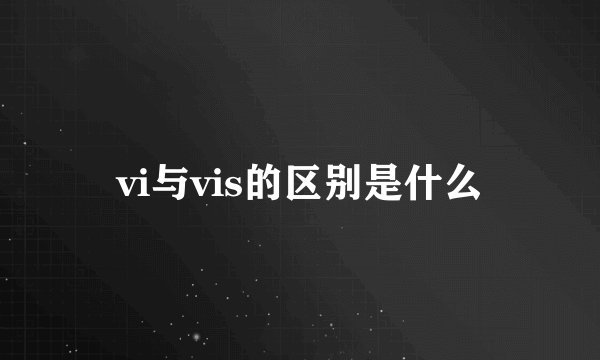 vi与vis的区别是什么