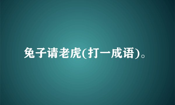 兔子请老虎(打一成语)。