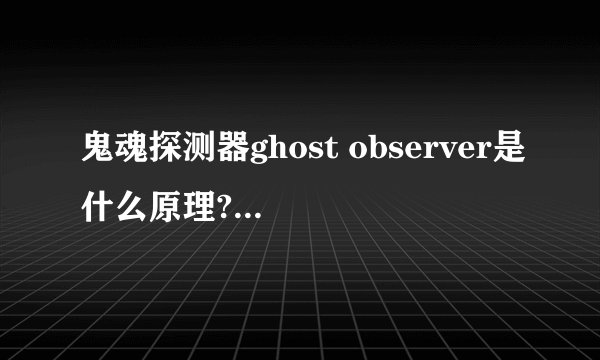鬼魂探测器ghost observer是什么原理? 鬼魂探测器基本原理简介
