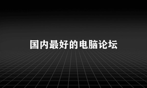 国内最好的电脑论坛