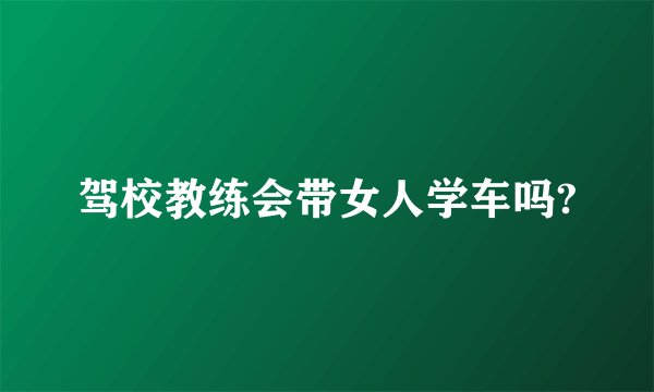 驾校教练会带女人学车吗?