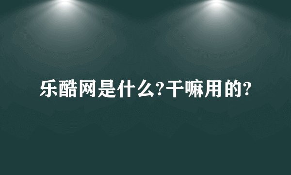 乐酷网是什么?干嘛用的?