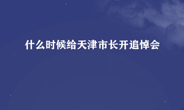 什么时候给天津市长开追悼会