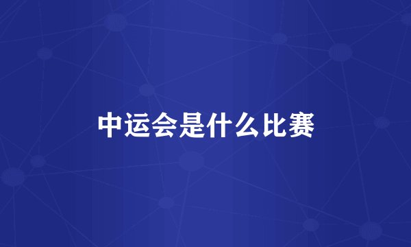 中运会是什么比赛
