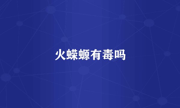 火蝾螈有毒吗