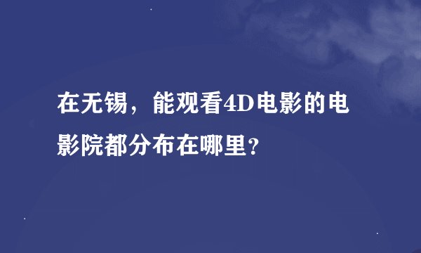 在无锡，能观看4D电影的电影院都分布在哪里？