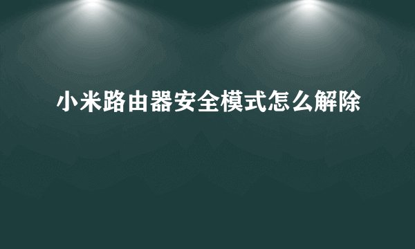 小米路由器安全模式怎么解除