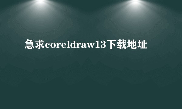 急求coreldraw13下载地址