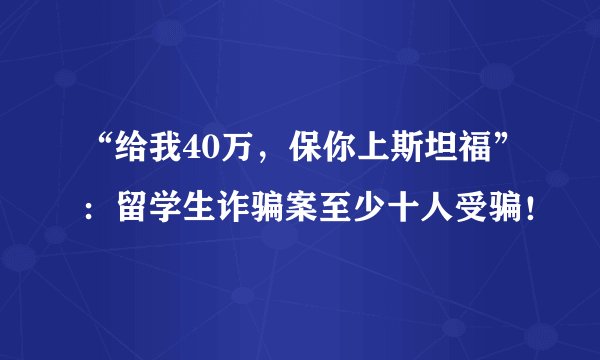 “给我40万，保你上斯坦福”：留学生诈骗案至少十人受骗！
