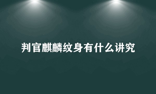 判官麒麟纹身有什么讲究