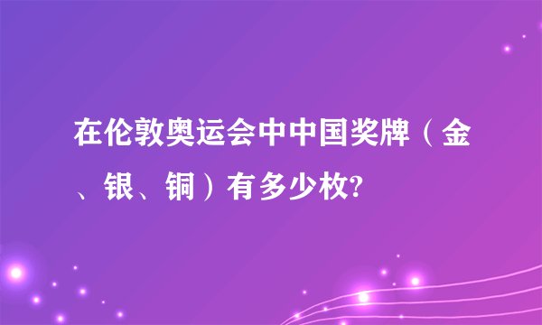 在伦敦奥运会中中国奖牌（金、银、铜）有多少枚?