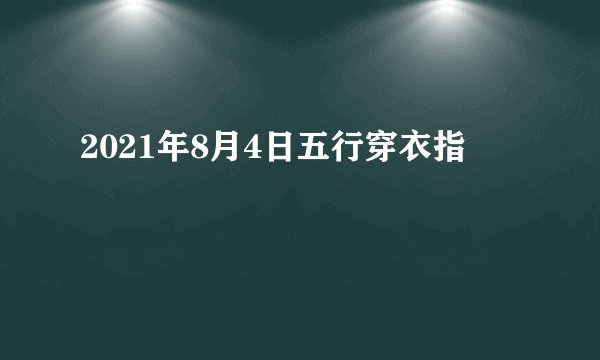 2021年8月4日五行穿衣指