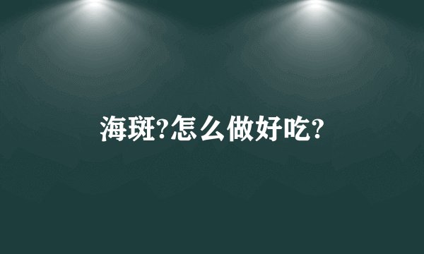 海斑?怎么做好吃?