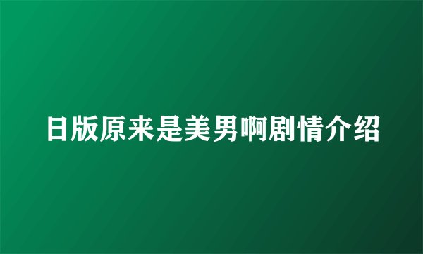 日版原来是美男啊剧情介绍