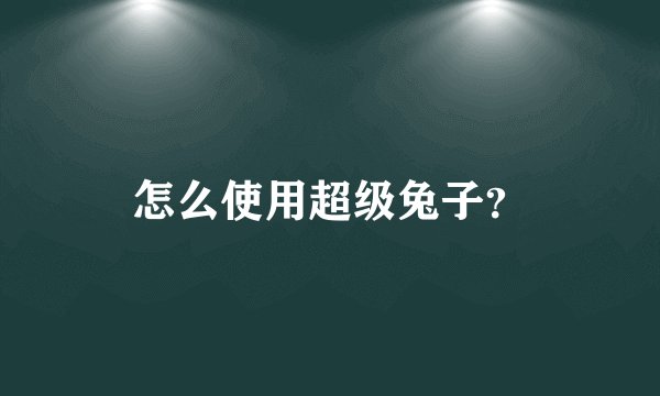 怎么使用超级兔子?