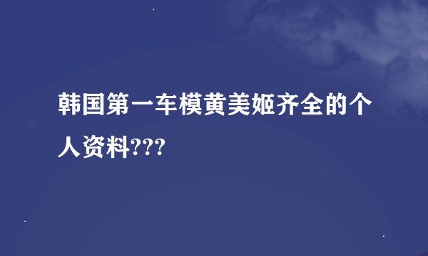韩国第一车模黄美姬齐全的个人资料???