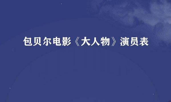 包贝尔电影《大人物》演员表