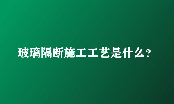 玻璃隔断施工工艺是什么？