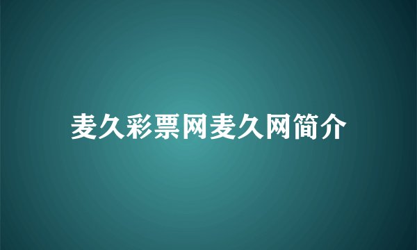麦久彩票网麦久网简介