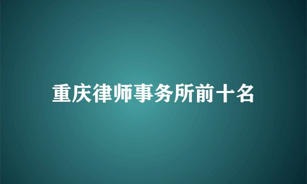 重庆律师事务所前十名