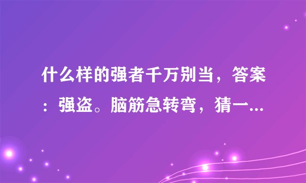 什么样的强者千万别当，答案：强盗。脑筋急转弯，猜一生肖、请回答。