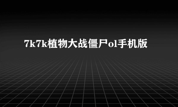7k7k植物大战僵尸ol手机版