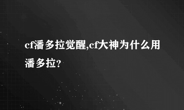 cf潘多拉觉醒,cf大神为什么用潘多拉?