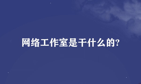 网络工作室是干什么的?