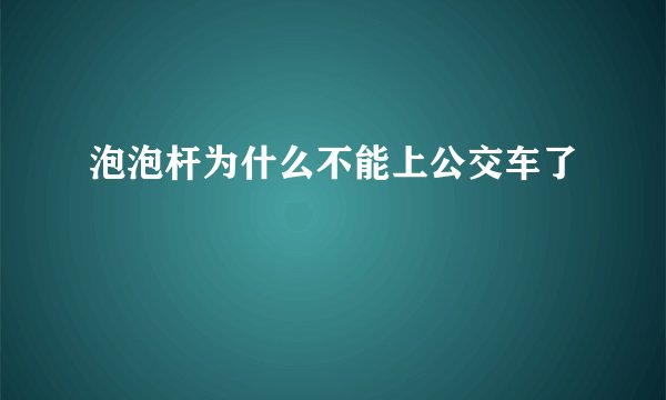 泡泡杆为什么不能上公交车了