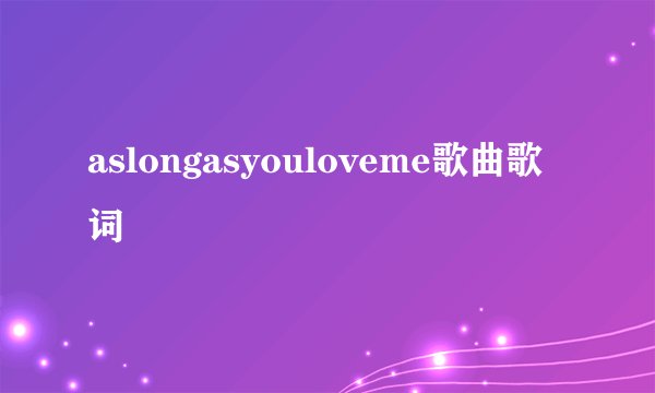 aslongasyouloveme歌曲歌词