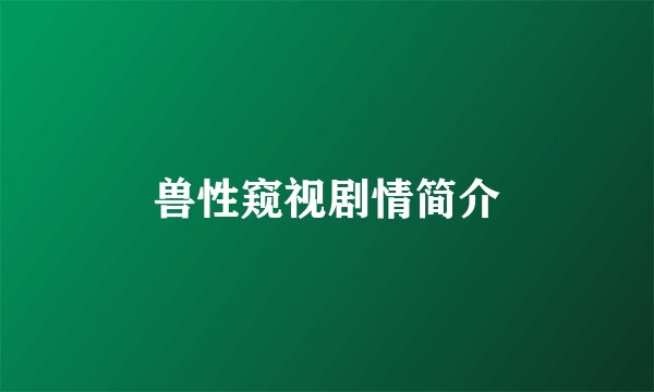 兽性窥视剧情简介