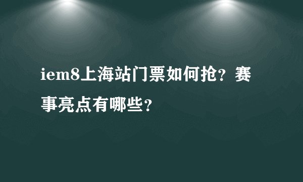 iem8上海站门票如何抢？赛事亮点有哪些？