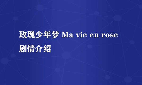 玫瑰少年梦 Ma vie en rose剧情介绍