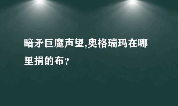 暗矛巨魔声望,奥格瑞玛在哪里捐的布？