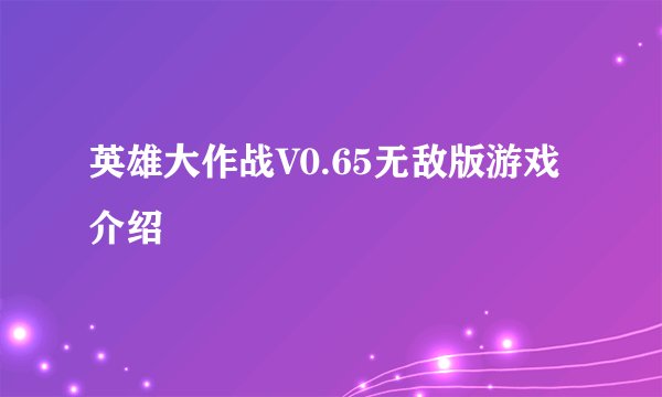 英雄大作战V0.65无敌版游戏介绍