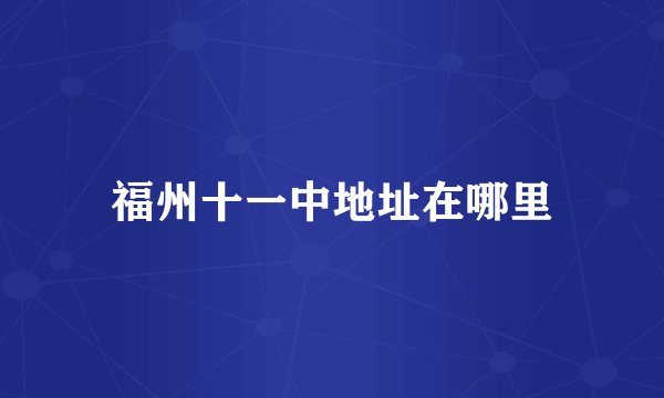 福州十一中地址在哪里
