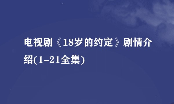 电视剧《18岁的约定》剧情介绍(1-21全集)