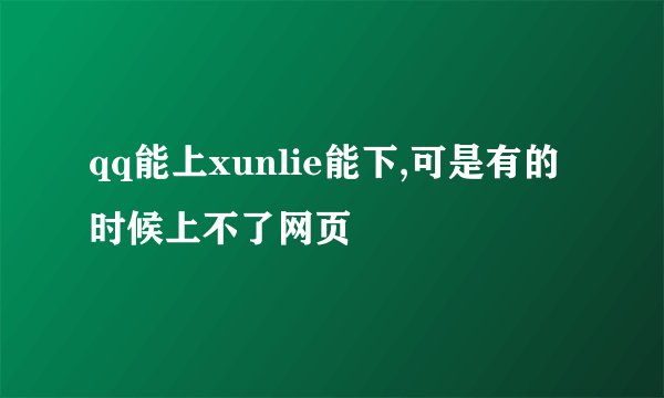 qq能上xunlie能下,可是有的时候上不了网页