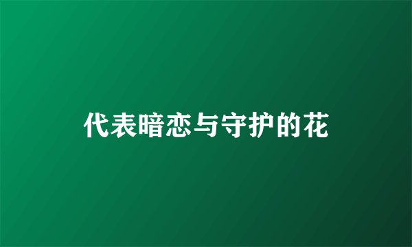 代表暗恋与守护的花