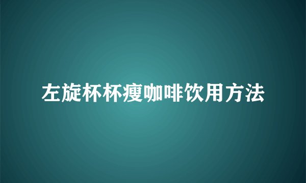左旋杯杯瘦咖啡饮用方法