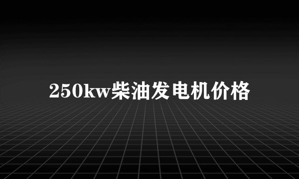 250kw柴油发电机价格