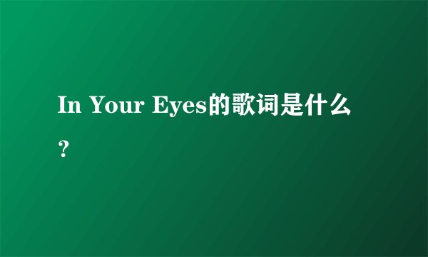 In Your Eyes的歌词是什么？