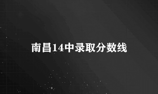 南昌14中录取分数线