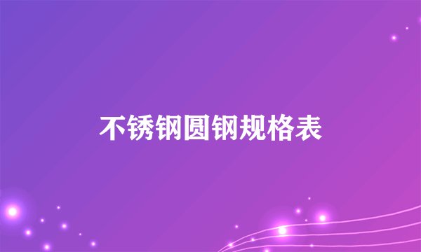 不锈钢圆钢规格表