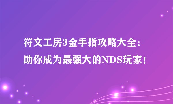 符文工房3金手指攻略大全：助你成为最强大的NDS玩家！