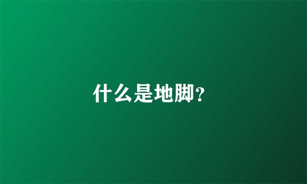 什么是地脚?