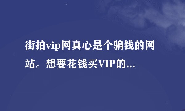 街拍vip网真心是个骗钱的网站。想要花钱买VIP的人千万别买。