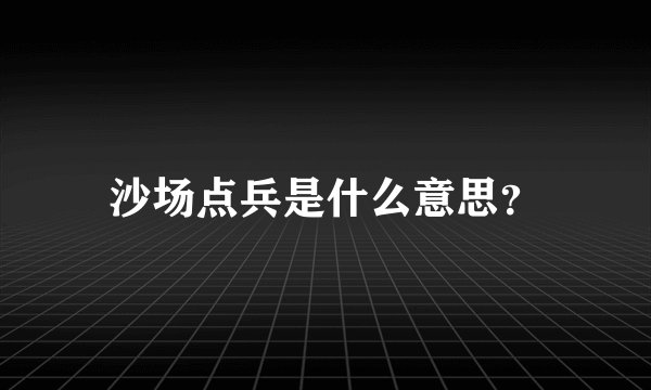 沙场点兵是什么意思？